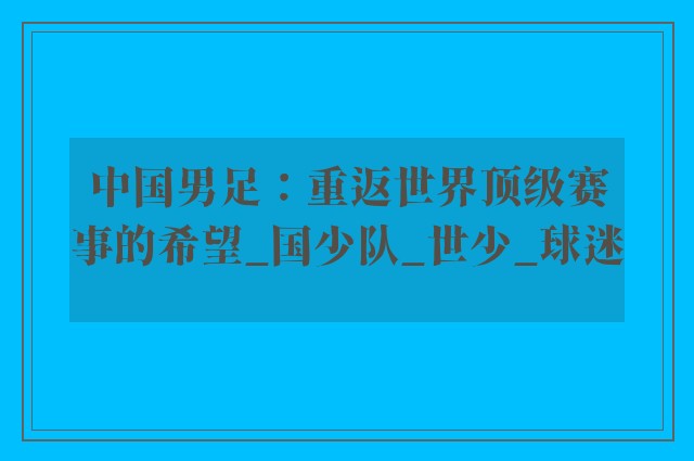 中国男足：重返世界顶级赛事的希望_国少队_世少_球迷