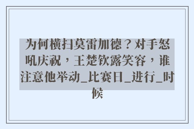 为何横扫莫雷加德？对手怒吼庆祝，王楚钦露笑容，谁注意他举动_比赛日_进行_时候