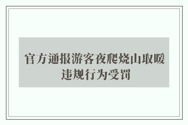 官方通报游客夜爬烧山取暖 违规行为受罚