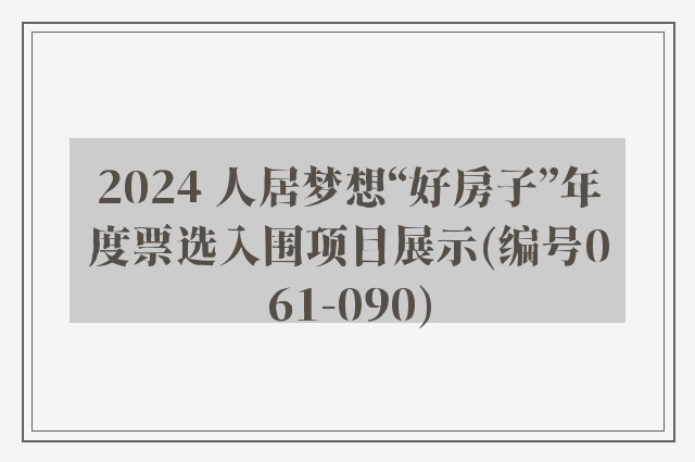 2024 人居梦想“好房子”年度票选入围项目展示(编号061-090)