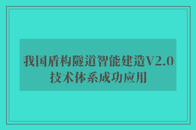 我国盾构隧道智能建造V2.0技术体系成功应用